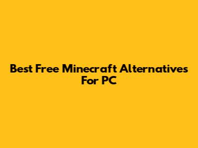 Best Free Minecraft Alternatives For PC