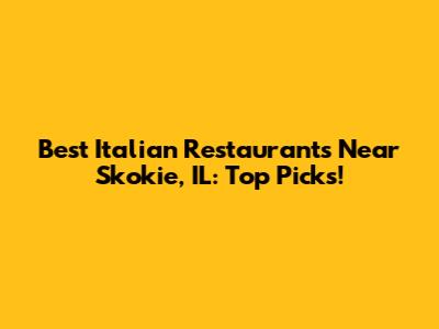 Best Italian Restaurants Near Skokie, IL: Top Picks!