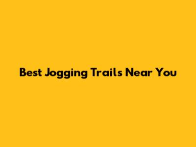 Best Jogging Trails Near You