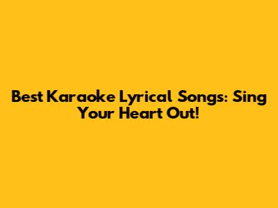 Best Karaoke Lyrical Songs: Sing Your Heart Out!