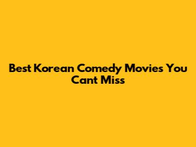 Best Korean Comedy Movies You Can't Miss