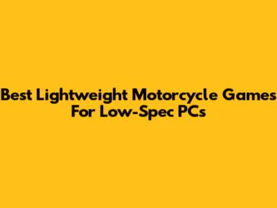 Best Lightweight Motorcycle Games For Low-Spec PCs
