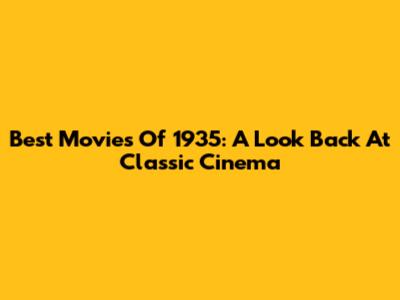 Best Movies Of 1935: A Look Back At Classic Cinema