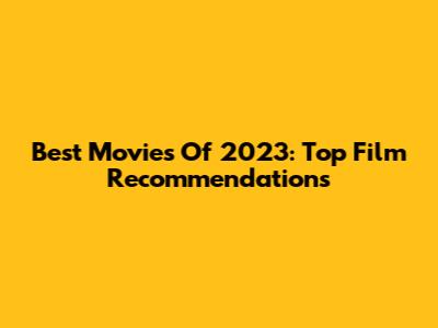 Best Movies Of 2023: Top Film Recommendations