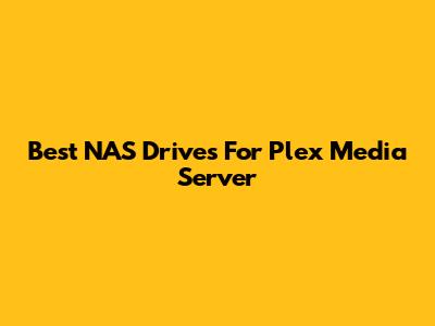 Best NAS Drives For Plex Media Server