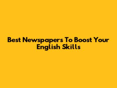 Best Newspapers To Boost Your English Skills