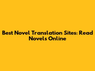 Best Novel Translation Sites: Read Novels Online