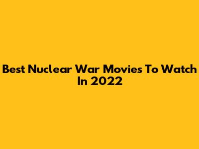 Best Nuclear War Movies To Watch In 2022