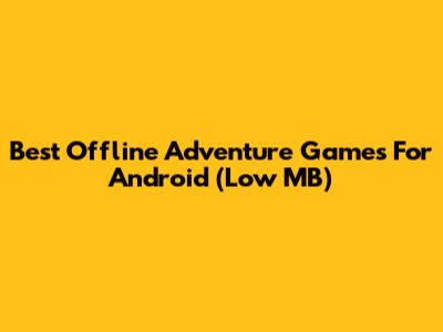 Best Offline Adventure Games For Android (Low MB)