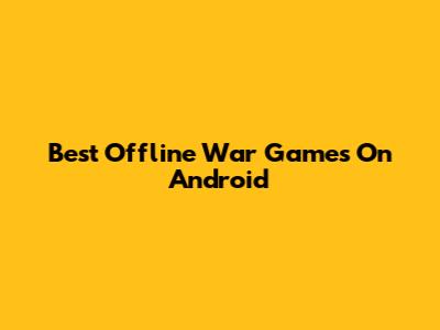 Best Offline War Games On Android