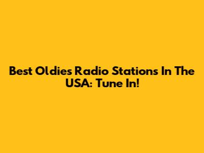 Best Oldies Radio Stations In The USA: Tune In!