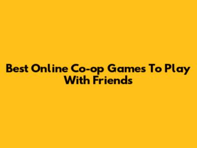 Best Online Co-op Games To Play With Friends