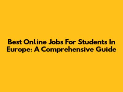 Best Online Jobs For Students In Europe: A Comprehensive Guide