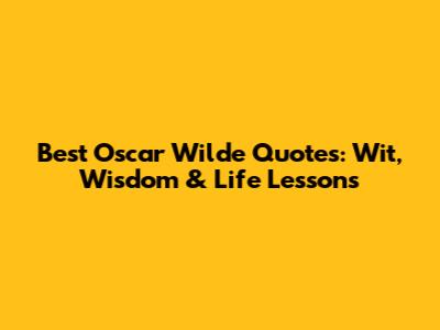 Best Oscar Wilde Quotes: Wit, Wisdom & Life Lessons