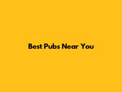Best Pubs Near You