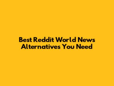 Best Reddit World News Alternatives You Need