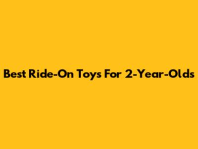 Best Ride-On Toys For 2-Year-Olds
