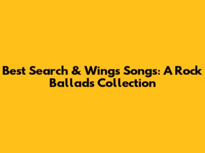 Best Search & Wings Songs: A Rock Ballads Collection