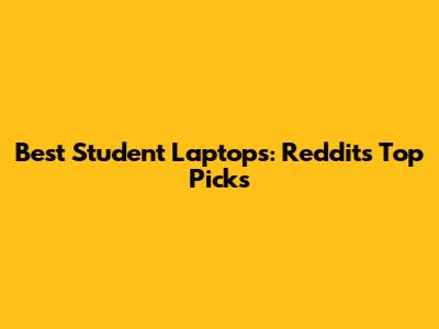 Best Student Laptops: Reddit's Top Picks