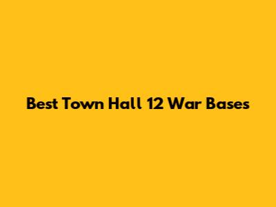 Best Town Hall 12 War Bases