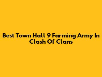 Best Town Hall 9 Farming Army In Clash Of Clans