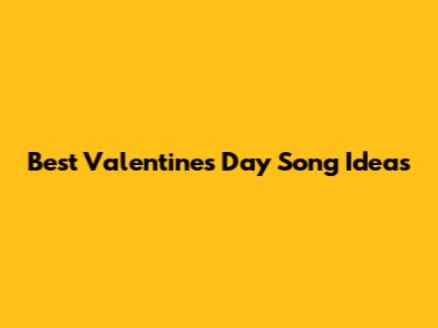 Best Valentine's Day Song Ideas