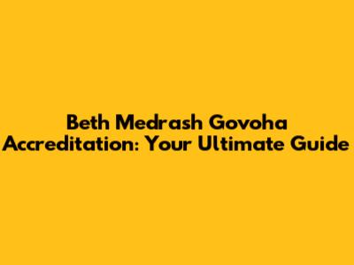Beth Medrash Govoha Accreditation: Your Ultimate Guide