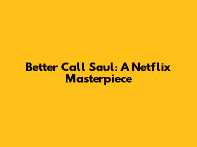 Better Call Saul: A Netflix Masterpiece