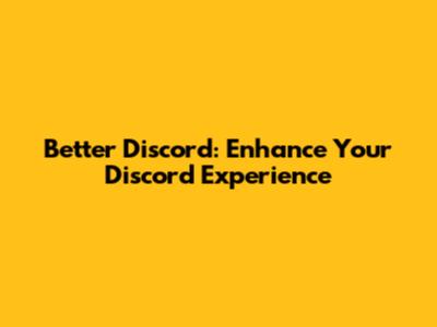 Better Discord: Enhance Your Discord Experience