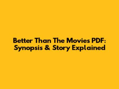 Better Than The Movies PDF: Synopsis & Story Explained