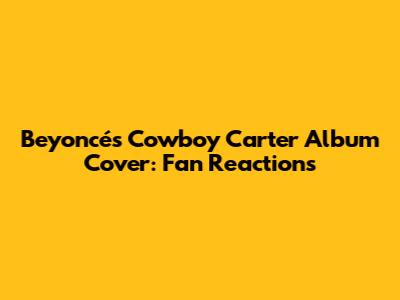 Beyoncé's 'Cowboy Carter' Album Cover: Fan Reactions