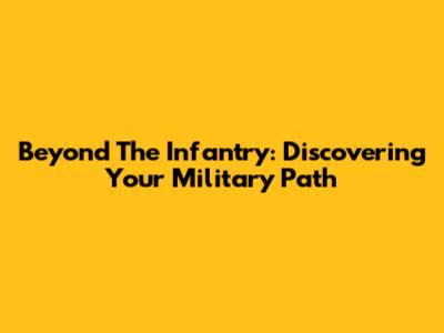 Beyond The Infantry: Discovering Your Military Path