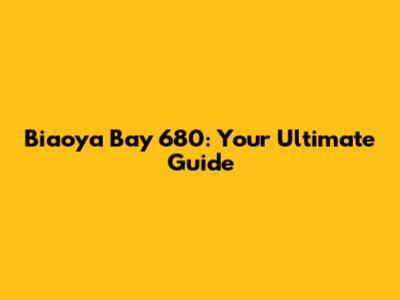 Biaoya Bay 680: Your Ultimate Guide