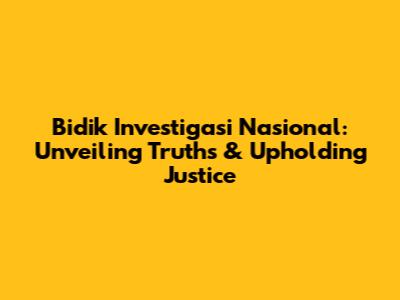 Bidik Investigasi Nasional: Unveiling Truths & Upholding Justice
