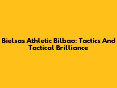 Bielsa's Athletic Bilbao: Tactics And Tactical Brilliance