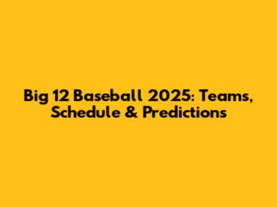 Big 12 Baseball 2025: Teams, Schedule & Predictions