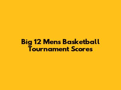 Big 12 Men's Basketball Tournament Scores
