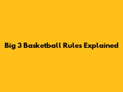 Big 3 Basketball Rules Explained