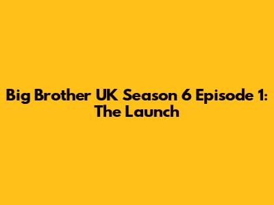 Big Brother UK Season 6 Episode 1: The Launch