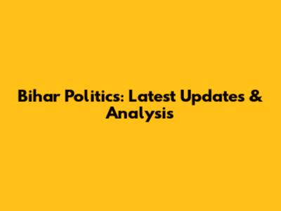 Bihar Politics: Latest Updates & Analysis