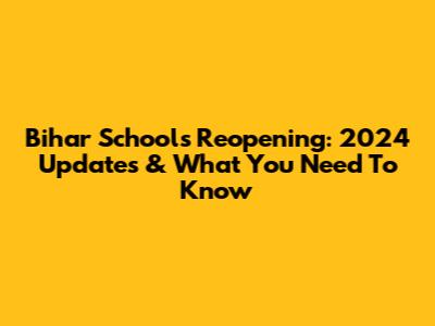 Bihar Schools Reopening: 2024 Updates & What You Need To Know