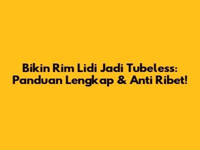 Bikin Rim Lidi Jadi Tubeless: Panduan Lengkap & Anti Ribet!