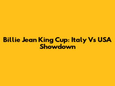 Billie Jean King Cup: Italy Vs USA Showdown