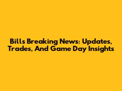 Bills Breaking News: Updates, Trades, And Game Day Insights