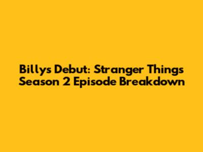 Billy's Debut: Stranger Things Season 2 Episode Breakdown
