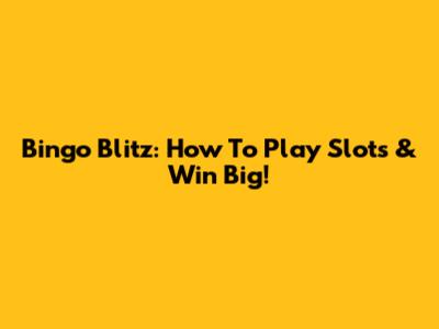 Bingo Blitz: How To Play Slots & Win Big!