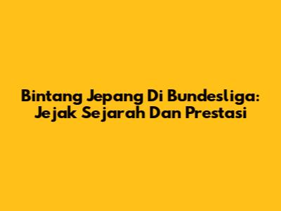 Bintang Jepang Di Bundesliga: Jejak Sejarah Dan Prestasi