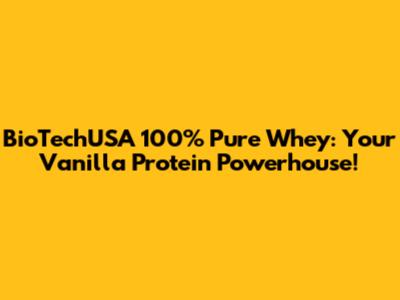 BioTechUSA 100% Pure Whey: Your Vanilla Protein Powerhouse!