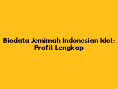 Biodata Jemimah Indonesian Idol: Profil Lengkap