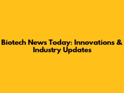 Biotech News Today: Innovations & Industry Updates